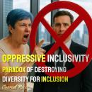 Oppressive Inclusivity: Paradox Of Destroying Diversity For Inclusion Audiobook