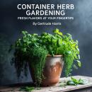 Container Herb Gardening: Fresh Flavors at Your Fingertips Audiobook