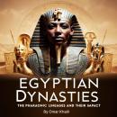 Egyptian Dynasties: The Pharaonic Lineages and Their Impact Audiobook