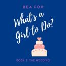 The Wedding: What's a Girl to Do? Book 2 Audiobook