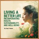 Living a Better Life: Incorporating Health, Sustainability, and Well-being (5 in 1) Audiobook