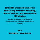 LinkedIn Success Blueprint: Mastering Social Selling Personal Branding, and Networking Strategies Audiobook