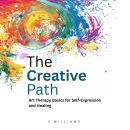 The Creative Path: Art Therapy Basics for Self-Expression and Healing Audiobook