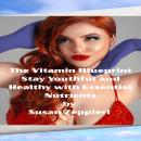 The Vitamin Blueprint: Stay Youthful and Healthy with Essential Nutrients Audiobook