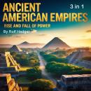 Ancient American Empires: Rise and Fall of Power (3 in 1) Audiobook
