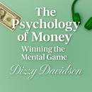 The Psychology of Money: Winning the Mental Game: The Secret to Financial Success Isn’t in Your Wall Audiobook