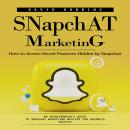 Snapchat Marketing: How to Access Secret Features Hidden by Snapchat (An Entrepreneur's Guide to Snapchat Marketing Mastery for Business Success) Audiobook
