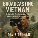 Broadcasting Vietnam: Media, Public Opinion, And The Rise Of The American Antiwar Movement Audiobook