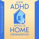 How ADHD Affects Home Organization: Understanding the 8 ADHD Executive Functions That Sabotage Your  Audiobook