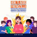 How to avoid being a friendzilla: Navigating friendships with empathy and respect: Compassion over c Audiobook
