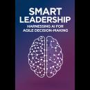 Smart Leadership: Harnessing AI for Agile Decision-Making Audiobook