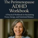 The Perimenopause ADHD Workbook: A Practical Workbook for Reclaiming Focus, Energy, and Emotional Ba Audiobook