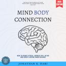 Mind-Body Connection:: Unlock the Power of Your Thoughts to Transform Your Health {How to Reduce Str Audiobook