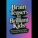 Brain Teasers for Brilliant Kids: 300 Challenging Riddles to Sharpen Young Minds' Audiobook
