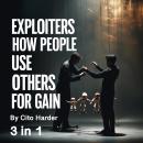 Exploiters: How People Use Others for Gain (3 in 1) Audiobook
