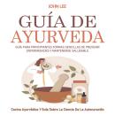 [Spanish] - Guía De Ayurveda: Guía Para Principiantes Formas Sencillas De Prevenir Enfermedades Y Ma Audiobook