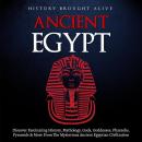 Ancient Egypt: Discover Fascinating History, Mythology, Gods, Goddesses, Pharaohs, Pyramids, and Mor Audiobook