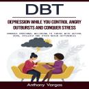 Dbt: Depression While You Control Angry Outbursts and Conquer Stress (Embrace Emotional Wellbeing to Audiobook