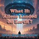 What If: Aliens Landed on Earth ?: A Fictional First Contact That Challenges Everything We Believe A Audiobook