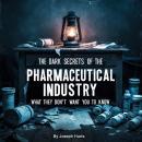 The Dark Secrets of the Pharmaceutical Industry: What They Don't Want You to Know Audiobook