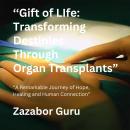 Gift of Life Transforming Destinies Through Organ Transplants: Transforming Destinies Through Organ  Audiobook