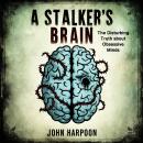 A Stalker's Brain: The Disturbing Truth about Obsessive Minds Audiobook