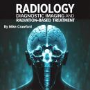 Radiology: Diagnostic Imaging and Radiation-Based Treatment Audiobook