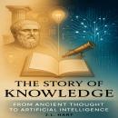 The Story of Knowledge: From Ancient Thought to Artificial Intelligence Audiobook