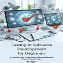 Testing in Software Development for Beginners: A Practical Guide to Ensuring Quality and Reliability Audiobook