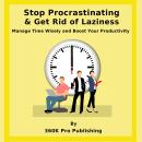 Stop Procrastinating  & Get Rid of Laziness: Manage Time Wisely and Boost Your Productivity Audiobook