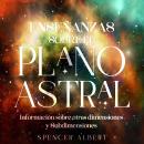 [Spanish] - Enseñanzas Sobre el Plano Astral: Informacion Sobre Otras Dimensiones y Subdimensiones Audiobook