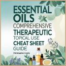 Essential Oils Comprehensive Therapeutic Topical Use Cheat Sheet Guide: Discover Solutions for Skin Problems, Skin Health and Beauty Optimizations Audiobook