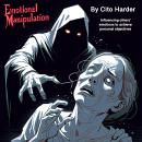 Emotional Manipulation: Influencing Other's Emotions to Achieve Personal Objectives Audiobook