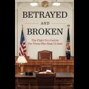 Betrayed and Broken: The Fight for Justice for Those Who Keep Us Safe Audiobook