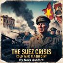 The Suez Crisis: Cold War Flashpoint Audiobook