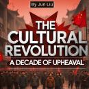 The Cultural Revolution: A Decade of Upheaval Audiobook