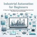 Industrial Automation for Beginners: A Step-by-Step Approach to Understanding Industrial Processes a Audiobook