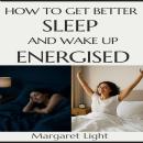 How to Get Better Sleep and Wake Up Energised Audiobook