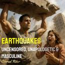 Earthquakes: Uncensored, Unapologetic & Masculine Audiobook