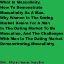 What Is Masculinity, How To Demonstrate Masculinity As A Man, Why Women In The Dating Market Desire  Audiobook