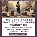 The Life Skills That School Never Taught Us: Learn real-world skills to succeed, grow and earn more. Audiobook
