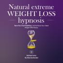 Natural Extreme Weight Loss Hypnosis: Burn Fat, Feel Healthier, and Achieve Your Ideal Weight Effort Audiobook