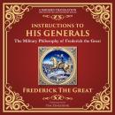Instructions to His Generals: The Military Philosophy of Frederick the Great - A Modern Translation  Audiobook