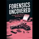 Forensics Uncovered: The Secrets Bugs, Prints, and DNA Tell About Crime Audiobook
