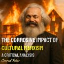 The Corrosive Impact of Cultural Marxism: A Critical Analysis Audiobook