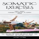Somatic Exercises: Simple Therapy Techniques to Regulate the Nervous System (Easy Routines for Stres Audiobook