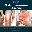 EBV & Autoimmune Disease: A Beginner's Guide to Understanding Epstein-Barr Virus and Its Link to Aut Audiobook