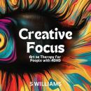 Creative Focus: Art as Therapy for People with ADHD Audiobook