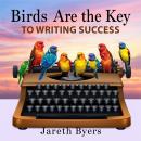 Birds Are the Key to Writing Success: 'Elevate your writing game! Access compelling audio lessons de Audiobook