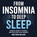 From Insomnia to Deep Sleep: Reduce Anxiety, Stress, and Reclaim Your Energy Audiobook
